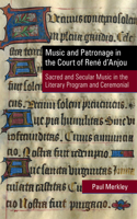 Music and Patronage in the Court of Rene d'Anjou - Sacred and Secular Music in the Literary Program and Ceremonial