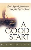 A Good Start: First Steps for Growing in Your New Life in Christ