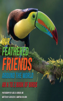 Our Feathered Friends Around The World - An A To Z Book Of Birds