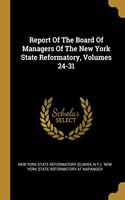 Report Of The Board Of Managers Of The New York State Reformatory, Volumes 24-31