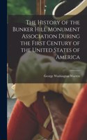 History of the Bunker Hill Monument Association During the First Century of the United States of America