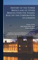 History of the Tower Bridge and of Other Bridges Over the Thames Built by the Corporation of London