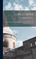 Moldawa; Oder Beiträge Zu Einem Urkundenbuche Für Die Moldau Und Bukovina, Volumes 1-2