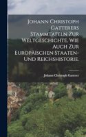 Johann Christoph Gatterers Stammtafeln zur Weltgeschichte, wie auch zur Europäischen Staaten- und Reichshistorie.