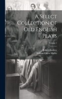Select Collection of Old English Plays; Volume 1