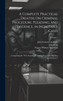 Complete Practical Treatise On Criminal Procedure, Pleading, and Evidence, in Indictable Cases