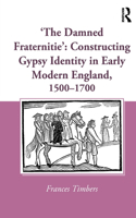 'The Damned Fraternitie': Constructing Gypsy Identity in Early Modern England, 1500–1700