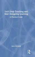 Let's Stop Teaching and Start Designing Learning