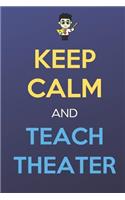 Keep Calm And Teach Theater