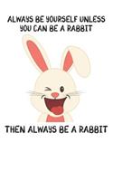 Always Be Yourself Unless You Can Be A Rabbit Then Always Be A Rabbit: Cute Rabbit Lovers Journal / Notebook / Diary / Birthday Gift (6x9 - 110 Blank Lined Pages)