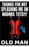 Thanks For Not Splashing Me On Moms Tits!!! Old Man