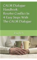 CALM Dialogue Handbook: Resolve Conflict In 4 Easy Steps With The CALM Dialogue