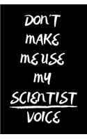 Don't Make Me Use My Scientist Voice: Notebook/Journal for Scientists to Writing (6x9 Inch. 15.24x22.86 cm.) Lined Paper 120 Blank Pages (WHITE&BLACK Design)