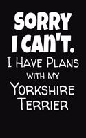 Sorry I Can't I Have Plans With My Yorkshire Terrier: College Ruled Composition Notebook