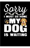 Sorry I must Go Home My Dog Is waiting: Lined Notebook/Journal 110 Pages