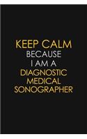 Keep Calm Because I Am A Diagnostic Medical Sonographer