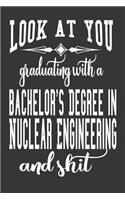 Look At You Graduating With A Bachelor's Degree In Nuclear Engineering And Shit