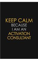 Keep Calm Because I Am An Activation Consultant