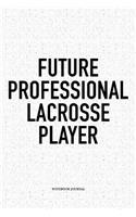 Future Professional Lacrosse Player: A 6x9 Inch Softcover Matte Diary Notebook With 120 Blank Lined Pages And A Funny Field Sports Fanatic Cover Slogan