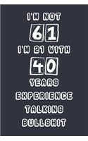 I'm Not 61 I'm 21 With 40 Years Experience Talking Bullshit