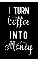 I Turn Coffee Into Money