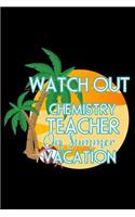 Watch Out Chemistry Teacher On Summer Vacation: Funny Chemistry Class Teacher Notebook, Vacation Memory Book, Travel Planner, Diary Organizer, Summer Journal For Teachers