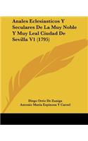 Anales Eclesiasticos Y Seculares De La Muy Noble Y Muy Leal Ciudad De Sevilla V1 (1795)