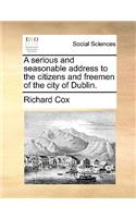 A Serious and Seasonable Address to the Citizens and Freemen of the City of Dublin.