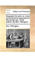 Biography for Girls; Or, Moral and Instructive Examples for the Female Sex. Third Edition. by Mrs. Pilkington.
