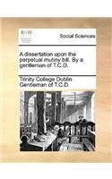 A Dissertation Upon the Perpetual Mutiny Bill. by a Gentleman of T.C.D.