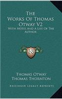 The Works of Thomas Otway V2