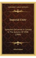 Imperial Unity: Speeches Delivered in Canada in the Autumn of 1908 (1909)(English)