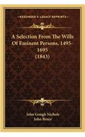 A Selection From The Wills Of Eminent Persons, 1495-1695 (1843)