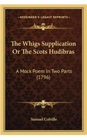 The Whigs Supplication Or The Scots Hudibras: A Mock Poem In Two Parts (1796)(English)