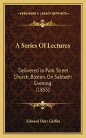 Series Of Lectures: Delivered In Park Street Church, Boston, On Sabbath Evening (1855)