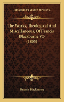 The Works, Theological And Miscellaneous, Of Francis Blackburne V5 (1805)