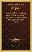 Memoria Leida En La Academia Matritense De Jurisprudencia Y Legislacion, En La Sesion Inaugural Del Curso De 1879 A 1880 (1879)