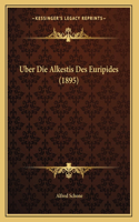 Uber Die Alkestis Des Euripides (1895)