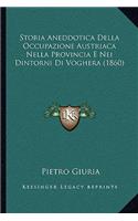 Storia Aneddotica Della Occupazione Austriaca Nella Provincia E Nei Dintorni Di Voghera (1860)