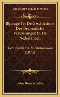 Bijdrage Tot De Geschiedenis Der Dramatische Vertooningen In De Nederlanden: Gedurende De Middeleeuwen (1873)