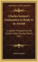 Charles Sumner's Explanation in Reply to an Assault