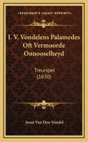 I. V. Vondelens Palamedes Oft Vermoorde Onnooselheyd: Treurspel (1630)