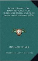 Francis Jeffrey, Der Hauptbegrunder Der Edinburgh Review, Und Seine Kritischen Prinzipien (1908)
