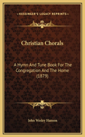 Christian Chorals: A Hymn And Tune Book For The Congregation And The Home (1879)