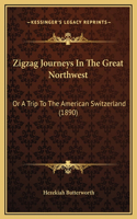 Zigzag Journeys In The Great Northwest: Or A Trip To The American Switzerland (1890)