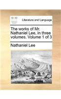 The Works of Mr. Nathaniel Lee, in Three Volumes. Volume 1 of 3