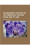 An Imaginary History of the American Theatre from 1890 to 1900