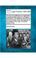 Law of Qualification & Registration of Parliamentary Electors in England and Wales: As Settled by the Court of Common Pleas, Since the Passing of the Statute 6 Vict. Cap. 18, to the Present Time.