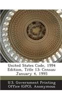 United States Code, 1994 Edition, Title 13: Census: January 4, 1995