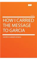 How I Carried the Message to Garcia